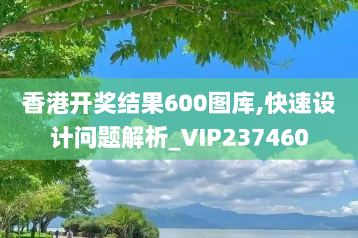 香港开奖结果600图库,快速设计问题解析_VIP237460