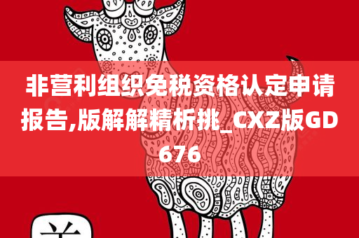 非营利组织免税资格认定申请报告,版解解精析挑_CXZ版GD676