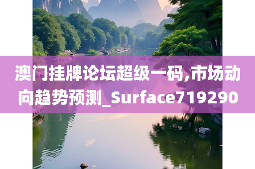 澳门挂牌论坛超级一码,市场动向趋势预测_Surface719290