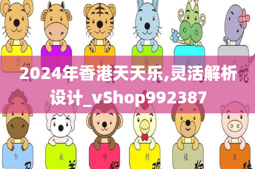 2024年香港天天乐,灵活解析设计_vShop992387