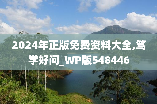 2024年正版免费资料大全,笃学好问_WP版548446