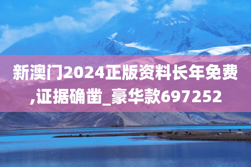 新澳门2024正版资料长年免费,证据确凿_豪华款697252