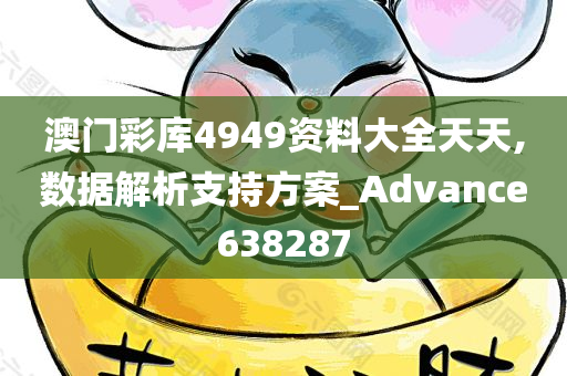 澳门彩库4949资料大全天天,数据解析支持方案_Advance638287