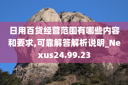 日用百货经营范围有哪些内容和要求,可靠解答解析说明_Nexus24.99.23