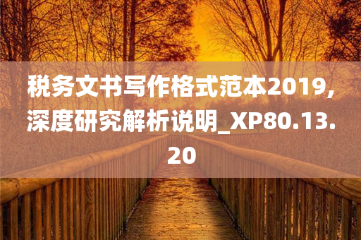 税务文书写作格式范本2019,深度研究解析说明_XP80.13.20