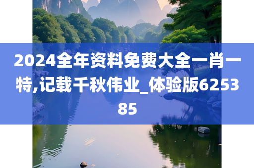 2024全年资料免费大全一肖一特,记载千秋伟业_体验版625385