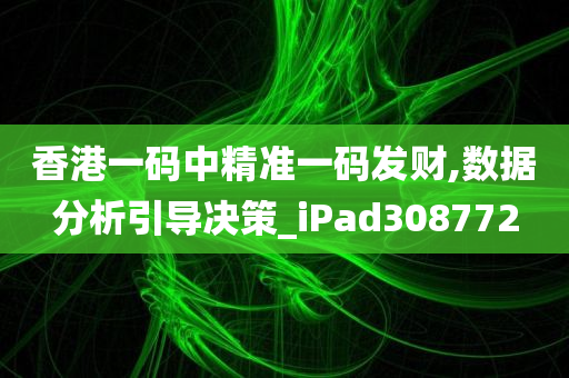 香港一码中精准一码发财,数据分析引导决策_iPad308772