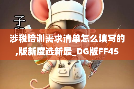 涉税培训需求清单怎么填写的,版新度选新最_DG版FF45