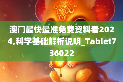 澳门最快最准免费资料看2024,科学基础解析说明_Tablet736022