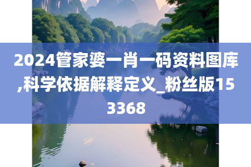 2024管家婆一肖一码资料图库,科学依据解释定义_粉丝版153368