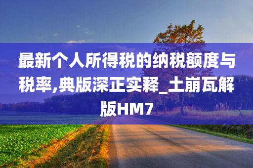 最新个人所得税的纳税额度与税率,典版深正实释_土崩瓦解版HM7