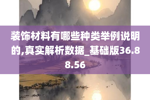 装饰材料有哪些种类举例说明的,真实解析数据_基础版36.88.56