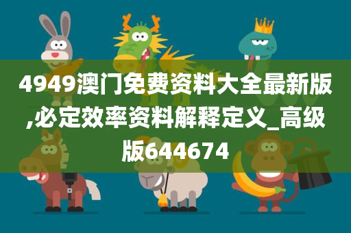 4949澳门免费资料大全最新版,必定效率资料解释定义_高级版644674