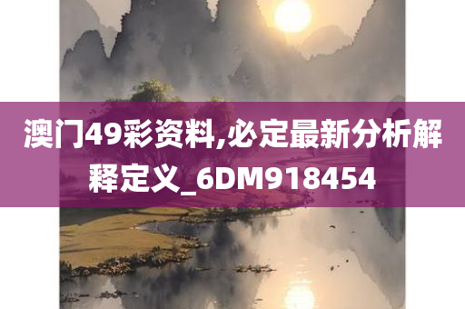 澳门49彩资料,必定最新分析解释定义_6DM918454