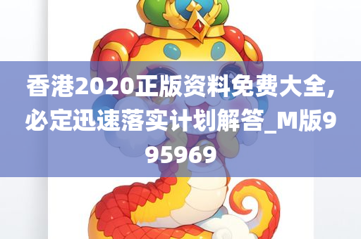 香港2020正版资料免费大全,必定迅速落实计划解答_M版995969