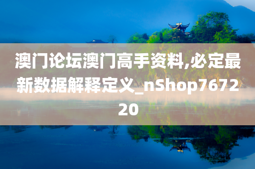 澳门论坛澳门高手资料,必定最新数据解释定义_nShop767220