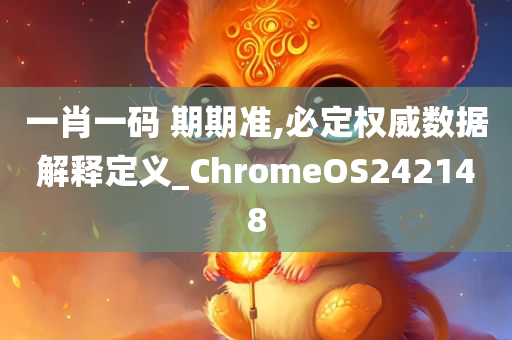 一肖一码 期期准,必定权威数据解释定义_ChromeOS242148