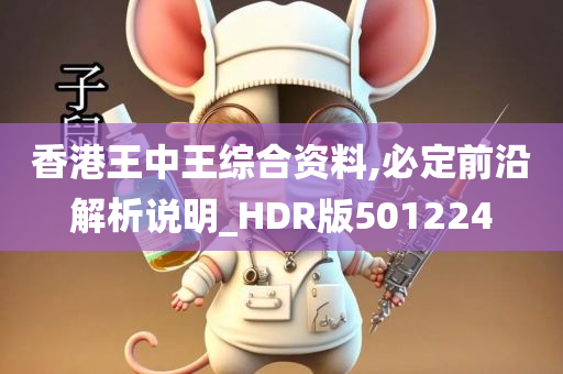 香港王中王综合资料,必定前沿解析说明_HDR版501224