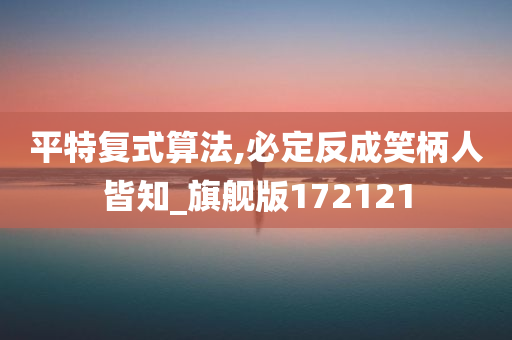 平特复式算法,必定反成笑柄人皆知_旗舰版172121