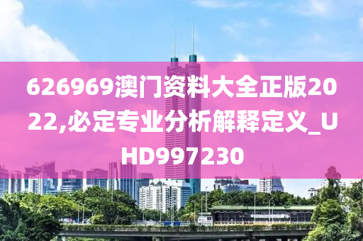 626969澳门资料大全正版2022,必定专业分析解释定义_UHD997230