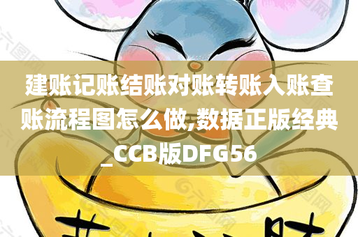 建账记账结账对账转账入账查账流程图怎么做,数据正版经典_CCB版DFG56