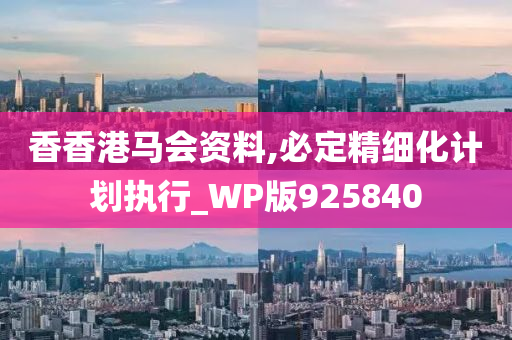 香香港马会资料,必定精细化计划执行_WP版925840