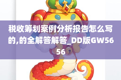 税收筹划案例分析报告怎么写的,的全解答解答_DD版GW5656