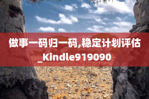 做事一码归一码,稳定计划评估_Kindle919090