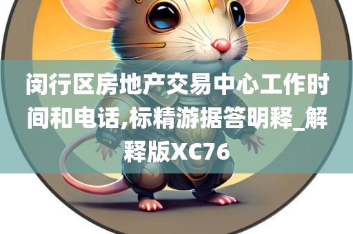 闵行区房地产交易中心工作时间和电话,标精游据答明释_解释版XC76