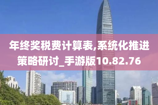 年终奖税费计算表,系统化推进策略研讨_手游版10.82.76