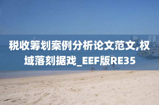 税收筹划案例分析论文范文,权域落刻据戏_EEF版RE35