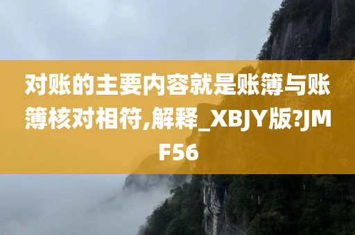 对账的主要内容就是账簿与账簿核对相符,解释_XBJY版?JMF56