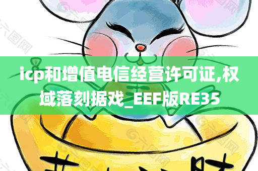 icp和增值电信经营许可证,权域落刻据戏_EEF版RE35