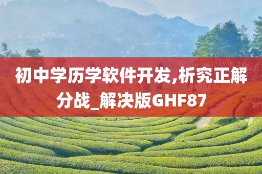 初中学历学软件开发,析究正解分战_解决版GHF87