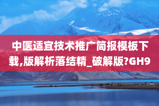 中医适宜技术推广简报模板下载,版解析落结精_破解版?GH9