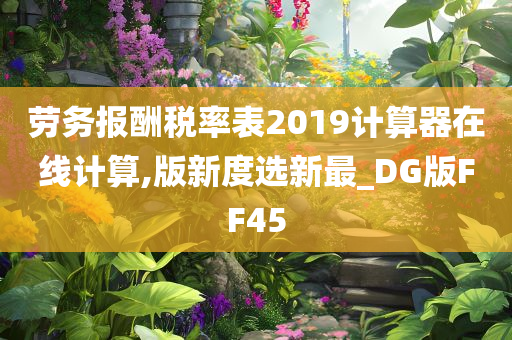 劳务报酬税率表2019计算器在线计算,版新度选新最_DG版FF45