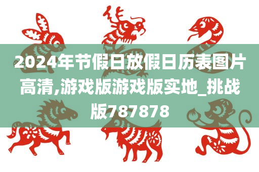 2024年节假日放假日历表图片高清,游戏版游戏版实地_挑战版787878