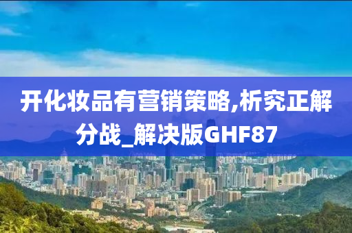 开化妆品有营销策略,析究正解分战_解决版GHF87