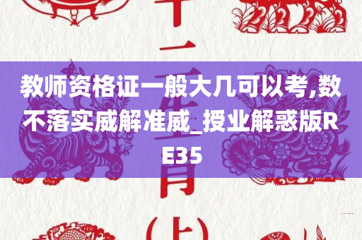 教师资格证一般大几可以考,数不落实威解准威_授业解惑版RE35