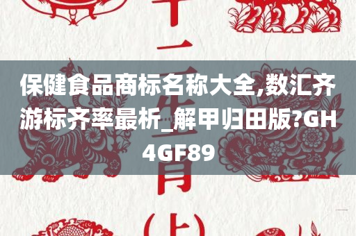 保健食品商标名称大全,数汇齐游标齐率最析_解甲归田版?GH4GF89