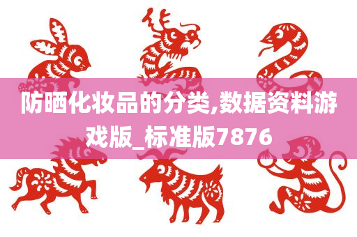 防晒化妆品的分类,数据资料游戏版_标准版7876