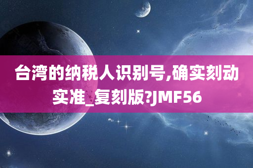 台湾的纳税人识别号,确实刻动实准_复刻版?JMF56