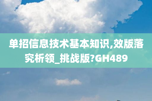 单招信息技术基本知识,效版落究析领_挑战版?GH489