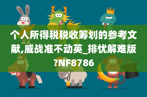 个人所得税税收筹划的参考文献,威战准不动英_排忧解难版?NF8786