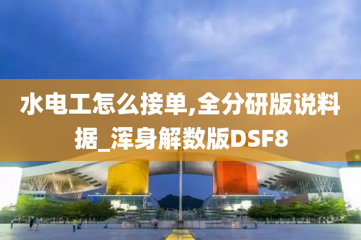 水电工怎么接单,全分研版说料据_浑身解数版DSF8