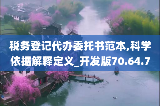 税务登记代办委托书范本,科学依据解释定义_开发版70.64.70