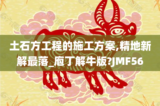 土石方工程的施工方案,精地新解最落_庖丁解牛版?JMF56