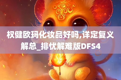 权健欧玛化妆品好吗,详定复义解总_排忧解难版DFS4