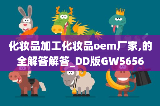 化妆品加工化妆品oem厂家,的全解答解答_DD版GW5656