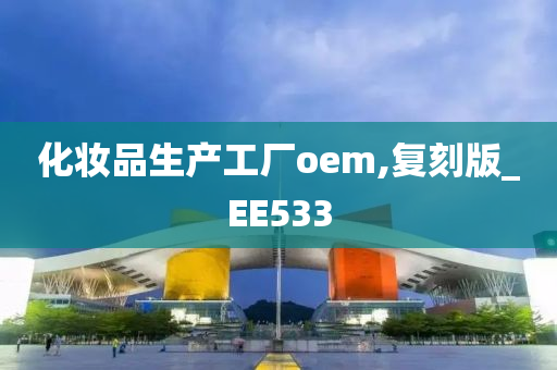 化妆品生产工厂oem,复刻版_EE533